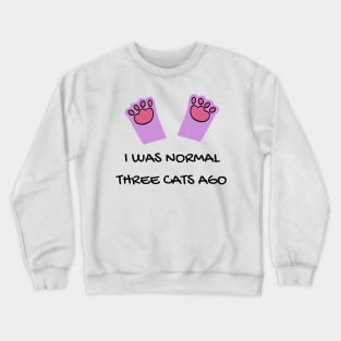 I was normal three cats ago Crewneck Sweatshirt